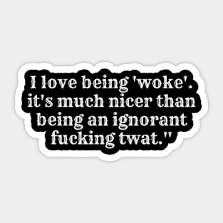 I LOVE BEING WOKE ITS MUCH NICER Sticker